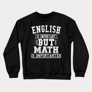 English Is Important But Math Is Importanter Funny Math Gift Crewneck Sweatshirt